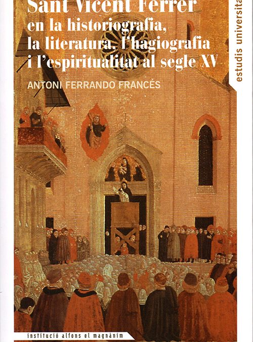 Sant Vicente Ferrer en la historiografía, la literatura, l’hagiografía y l’espiritualitat al Segle XV.